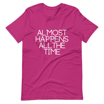 Almost Happens All the Time Unisex T-Shirt
