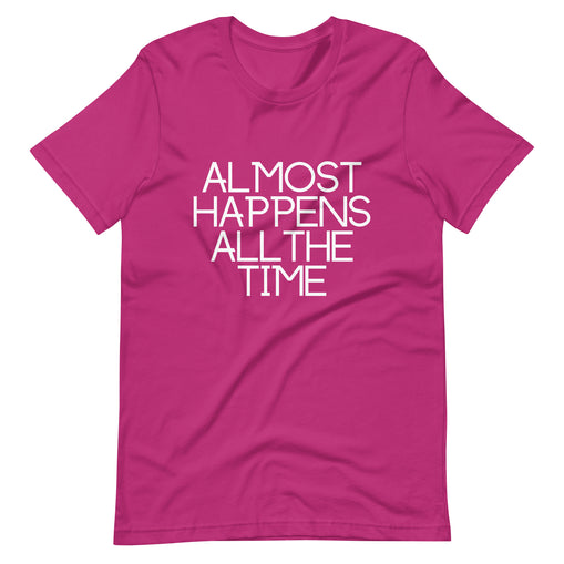 Almost Happens All the Time Unisex T-Shirt
