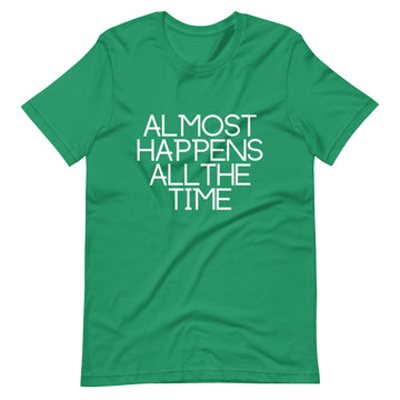 Almost Happens All the Time Unisex T-Shirt
