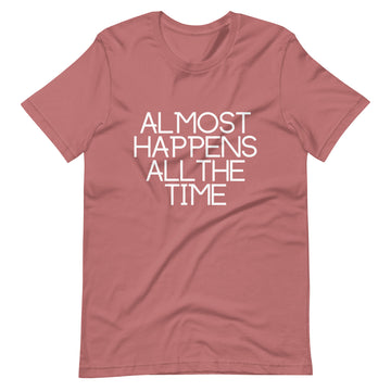 Almost Happens All the Time Unisex T-Shirt