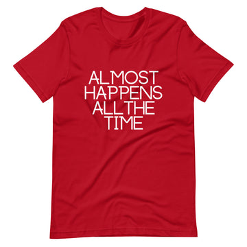 Almost Happens All the Time Unisex T-Shirt
