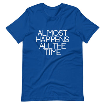 Almost Happens All the Time Unisex T-Shirt